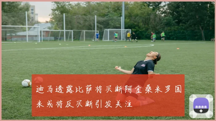 迪马透露比萨将买断阿金桑米罗国米或将反买断引发关注