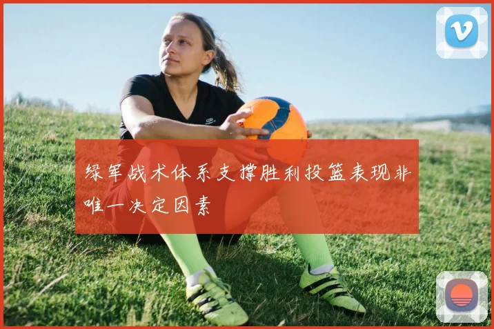 绿军战术体系支撑胜利投篮表现非唯一决定因素