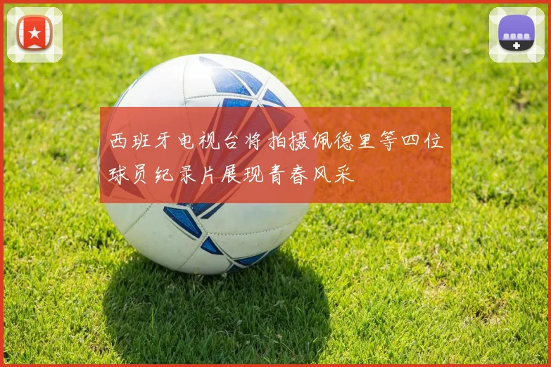 西班牙电视台将拍摄佩德里等四位球员纪录片展现青春风采